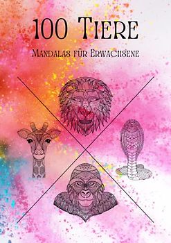 100 Tiere - Malbuch für Erwachsene: Entspannen, Stress abbauen und Achtsamkeit fördern mit 100 Tier-Mandalas für Erwachsene | Softcover Din A4 | Cover 2 Bunt