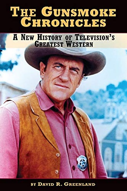 The Gunsmoke Chronicles: A New History of Television's Greatest Western