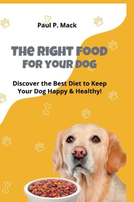 THE RIGHT FOOD FOR YOUR DOG: DISCOVER THE BEST DIET TO KEEP YOUR DOG HAPPY AND HEALTHY (Dog library)