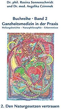 Ganzheitsmedizin in der Praxis - Band 2 Den Naturgesetzen vertrauen