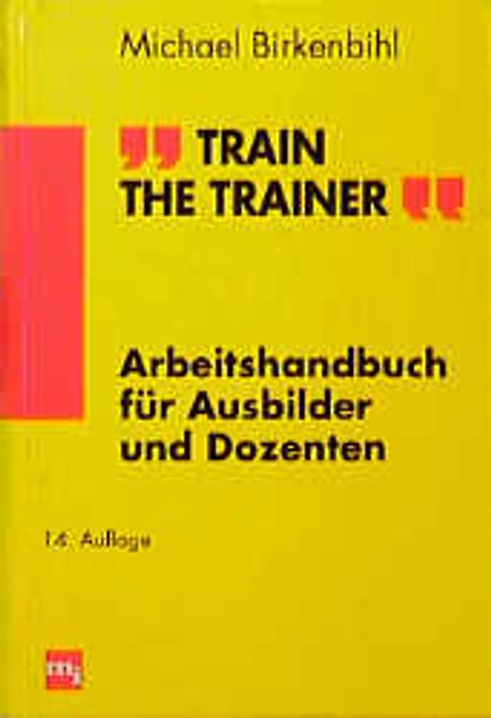 Train the Trainer. Arbeitshandbuch für Ausbilder und Dozenten mit 21 Rollenspielen und Fallstudien