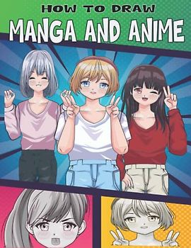 How To Draw Manga And Anime: A Simple Step by Step Guide to Drawing Manga For Kids; Teens And Adults; Draw your own manga