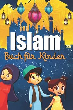 ISLAM BUCH für KINDER: Um die muslimische Religion zu entdecken - Der Koran für Kinder erklärt