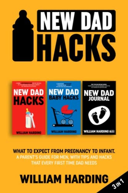New dad hacks 3 in 1: What to expect from pregnancy to Infant. A parent’s guide for men, with tips and hacks that every first time dad needs. (New Dad Hacks Book Series)