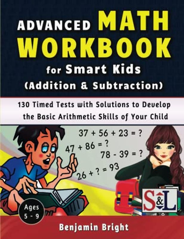 Advanced Math Workbook for Smart Kids (Addition & Subtraction): 130 Timed Tests with Solutions to Develop the Basic Arithmetic Skills of Your Child