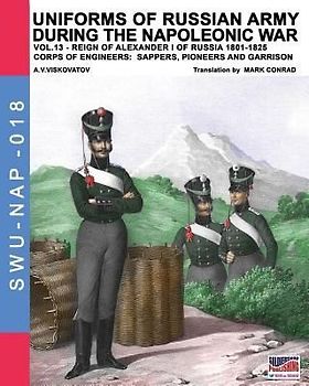 Uniforms of Russian army during the Napoleonic war vol.13: Corps of Engineers: sappers, Pioneers and garrison