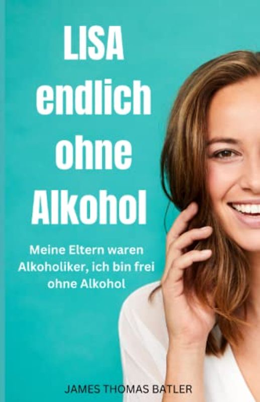 LISA endlich ohne Alkohol - Meine Eltern waren Alkoholiker, ich bin frei ohne Alkohol