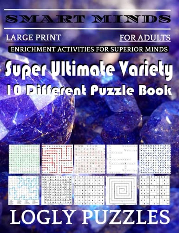 Smart Minds -Variety 10 Different Puzzle Book For Adults: Ultimate Variety Puzzles Large-Print Word Search, Word Maze .Word Spiral ,Word Angles, ... Crossword And Sudoku Easy , Medium And Hard