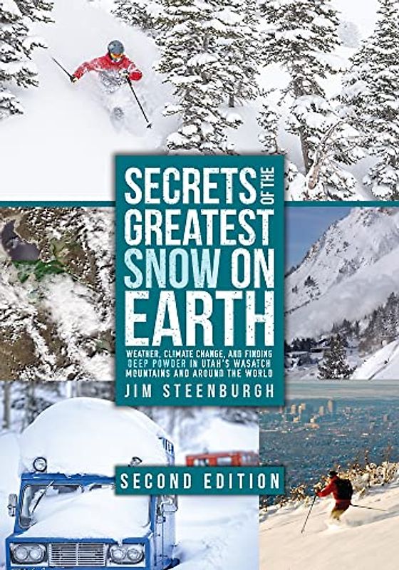 Secrets of the Greatest Snow on Earth: Weather, Climate Change, and Finding Deep Powder in Utah's Wasatch Mountains and Around the World