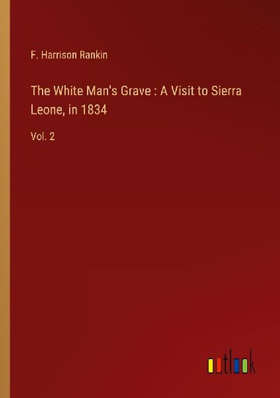 The White Man's Grave : A Visit to Sierra Leone, in 1834