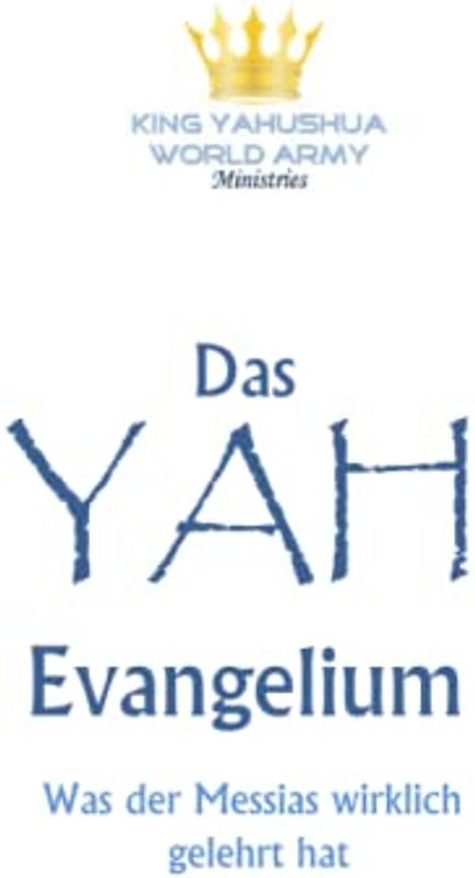 Das YAH-Evangelium: Was der Messias wirklich gelehrt hat