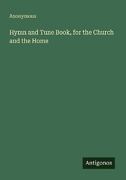 Hymn and Tune Book, for the Church and the Home