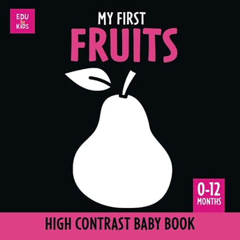 My First Fruits. High Contrast Baby Book: Black and White Picture for 0-12 months Newborns. Simple, clear Full of shapes Themed images. Makes a Great New Baby Gift