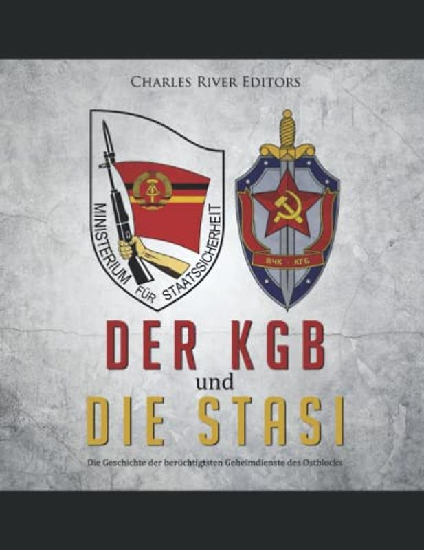 Der KGB und die Stasi: Die Geschichte der berüchtigtsten Geheimdienste des Ostblocks