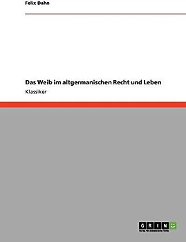 Das Weib im altgermanischen Recht und Leben