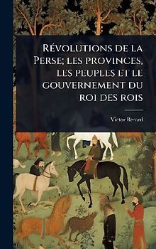 RÃ(c)volutions de la Perse; les provinces, les peuples et le gouvernement du roi des rois