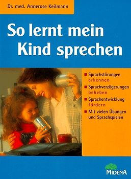 So lernt mein Kind sprechen. Sprechstörungen erkennen, Sprachverzögerungen beheben, Sprachentwicklung fördern. Mit vielen Übungen und Sprechspielen