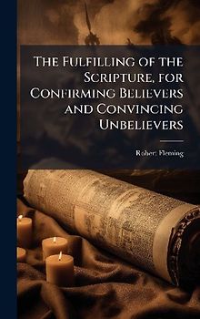 The Fulfilling of the Scripture, for Confirming Believers and Convincing Unbelievers