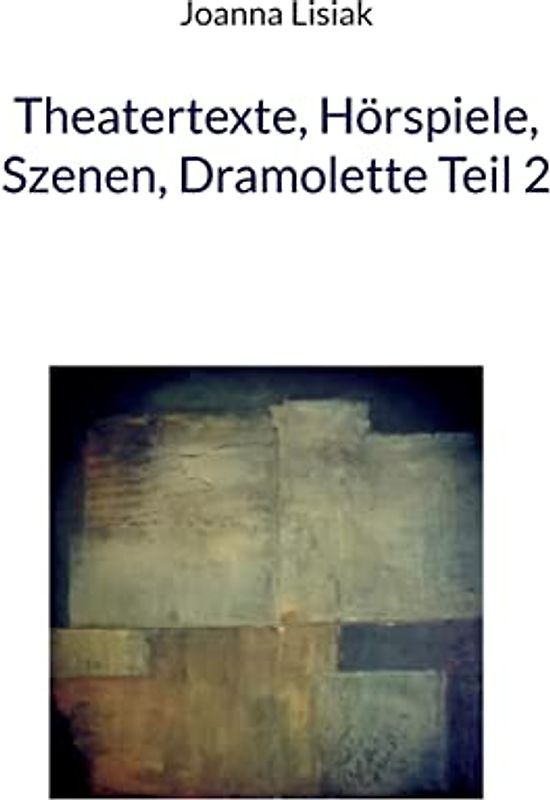 Theatertexte, Hörspiele, Szenen, Dramolette Teil 2