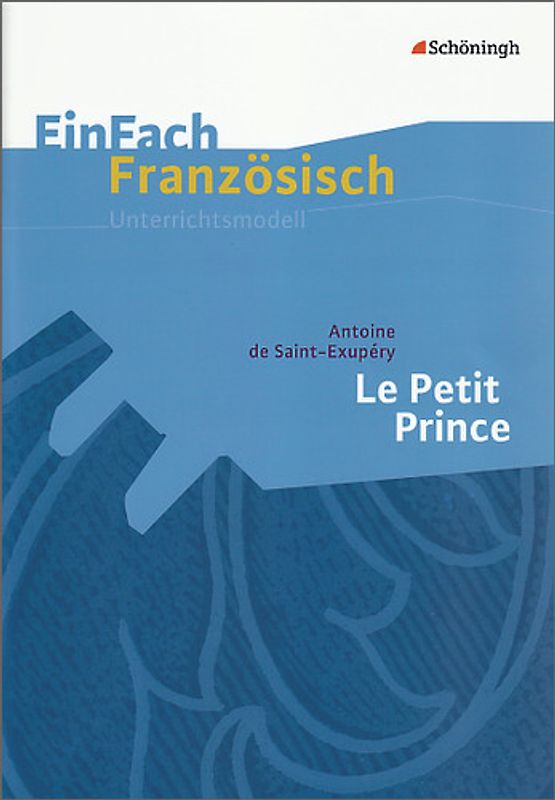 EinFach Französisch Unterrichtsmodelle. Unterrichtsmodelle für die Schulpraxis / Antoine de Saint-Exupéry: Le Petit Prince