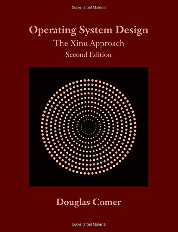 Operating System Design: The Xinu Approach, Second Edition - Comer, Douglas
