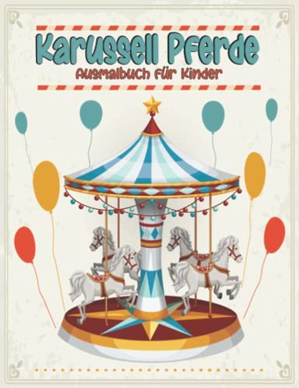 Karussell Pferde Ausmalbuch für Kinder: Karussell-Tiere zum Ausmalen für Kinder im Alter von 4-8 Jahren, Mädchen, Jungen, Karussell-Liebhaber, (Dover-Malbücher).