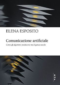 Comunicazione artificiale. Come gli algoritmi producono intelligenza sociale