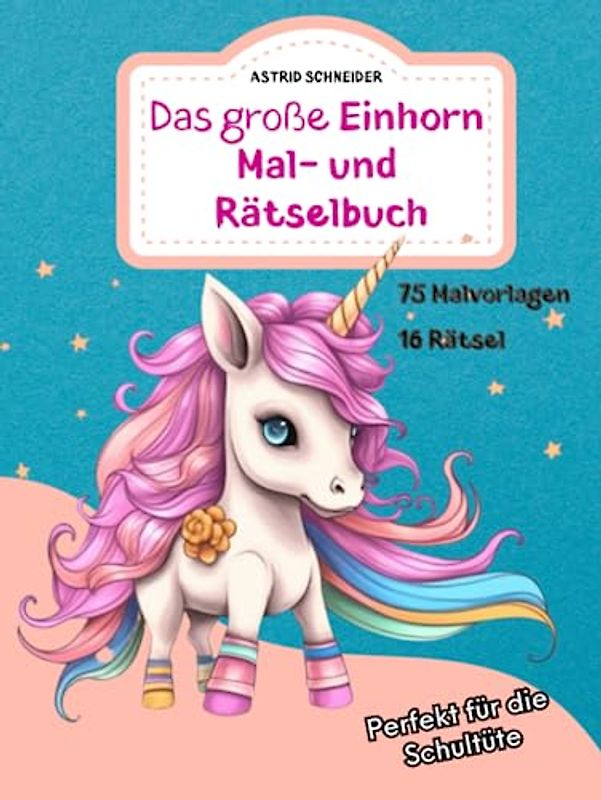 Das große Einhorn Mal- und Rätselbuch. Perfekt für die Schultüte. Für Mädchen und Jungen: Zauberhafte Einhorn-Ausmalbilder, Rätsel und Labyrinthe ... Konzentration, Geduld und logisches Denken.