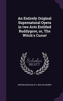 An Entirely Original Supernatural Opera in two Acts Entitled Ruddygore, or, The Witch's Curse!