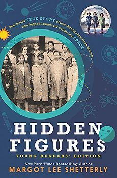Hidden Figures Young Readers' Edition: The Untold True Story of Four African-American Women Who Helped Launch Our Nation Into Space