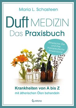 Duftmedizin – Das Praxisbuch – Krankheiten von A bis Z mit ätherischen Ölen behandeln