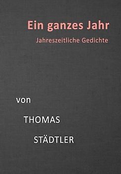 Ein ganzes Jahr: Jahreszeitliche Gedichte