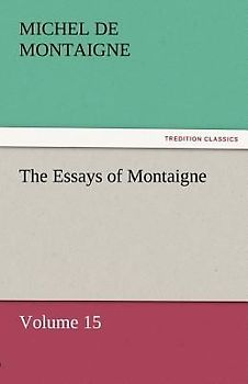 The Essays of Montaigne - Volume 15