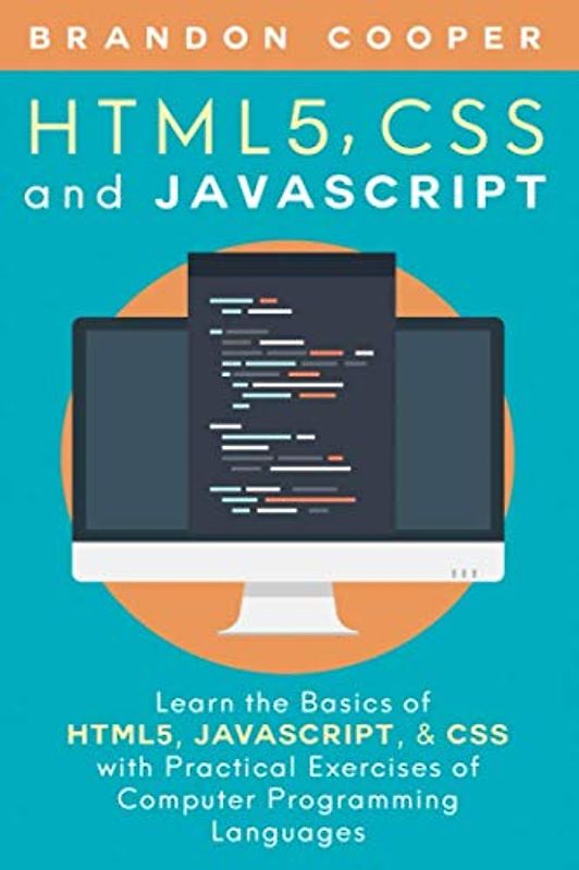 HTML5, CSS, and JavaScript: Learn the Basics of HTML5, JavaScript, & CSS with Practical Exercises of Computer Programming Languages