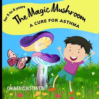 The Magic Mushroom-A Cure for Asthma: A Captivating Storybook for Kids 8-12 About Overcoming Asthma with a Touch of Magic!"