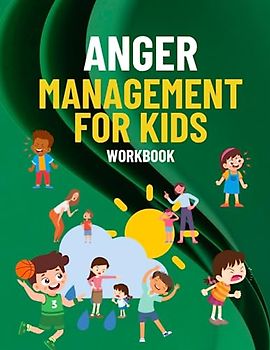 Anger Management for Kids: Fun Activities to Help Kids Develop Skills to Calm and Control Anger