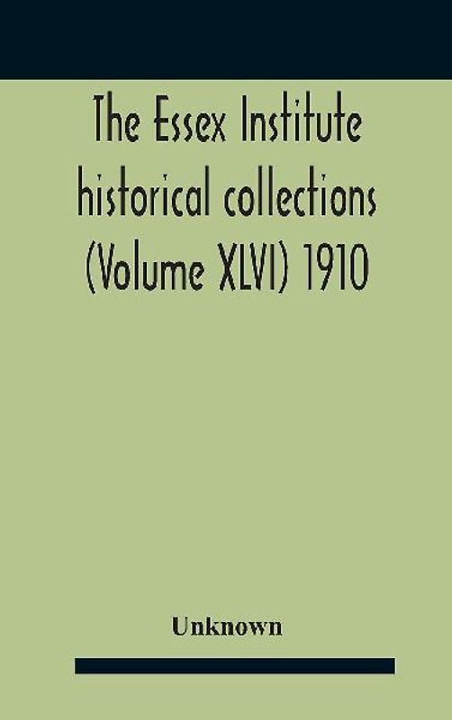 The Essex Institute Historical Collections (Volume Xlvi) 1910