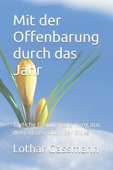 Mit der Offenbarung durch das Jahr: Tägliche Glaubensstärkung aus dem letzten Buch der Bibel