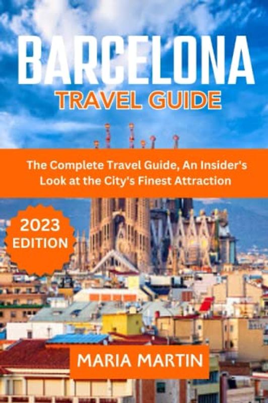 Barcelona Travel Guide: The Complete Travel Guide, An Insider's Look at the City's Finest Attraction