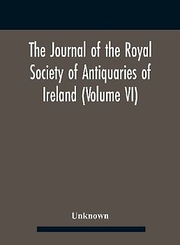 The Journal Of The Royal Society Of Antiquaries Of Ireland (Volume Vi)