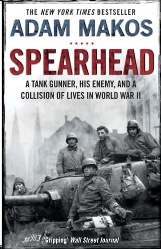 Makos, A: Spearhead: An American Tank Gunner, His Enemy and a Collision of Lives in World War II