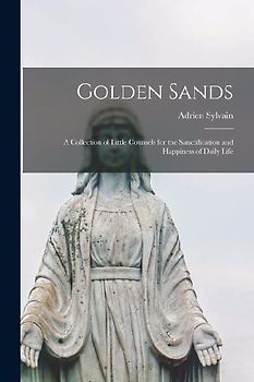 Golden Sands: A Collection of Little Counsels for the Sanctification and Happiness of Daily Life