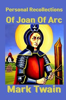 Personal Recollections of Joan of Arc Illustrated