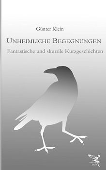 Unheimliche Begegnungen: Fantastische und skurrile Kurzgeschichten