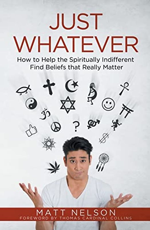 Just Whatever: How to Help the Spiritually Indifferent Find Beliefs That Really Matter