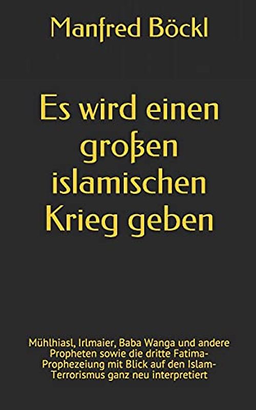 Es wird einen großen islamischen Krieg geben: Mühlhiasl, Irlmaier, Baba Wanga und andere Propheten sowie die dritte Fatima-Prophezeiung mit Blick auf den Islam-Terrorismus ganz neu interpretiert