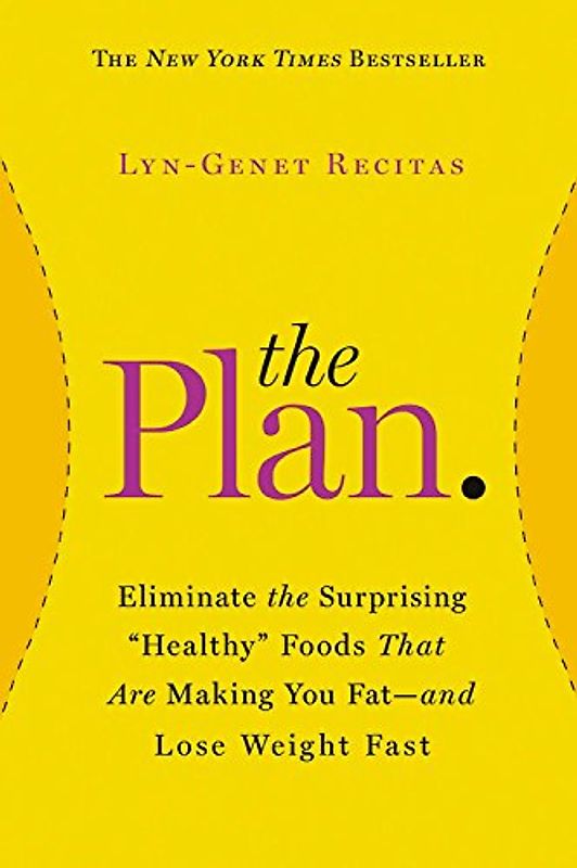 The Plan: Eliminate the Surprising "Healthy" Foods That Are Making You Fat--and Lose Weight Fast - Recitas, Lyn-Genet