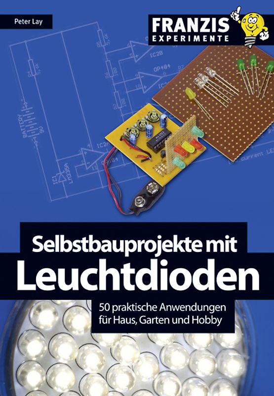 Experimente mit Leuchtdioden. 50 Selbstbauprojekte für Haus, Garten, Hobby