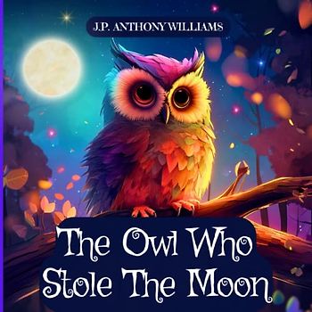The Owl Who Stole The Moon: A Children's Book about Friendship and Forgiveness (Dream Weaver Tales: Kids Picture Books Ages 1-8)