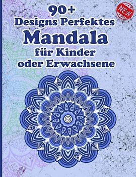 90+ Designs Perfektes Mandala für Kinder oder Erwachsene: Einzigartige Mandala-Designs und stressabbauende Muster für Entspannung, Meditation und Glück für Erwachsene